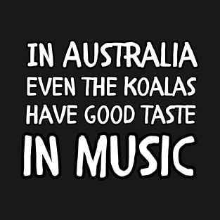 In Australia even the koalas have good taste in music T-Shirt