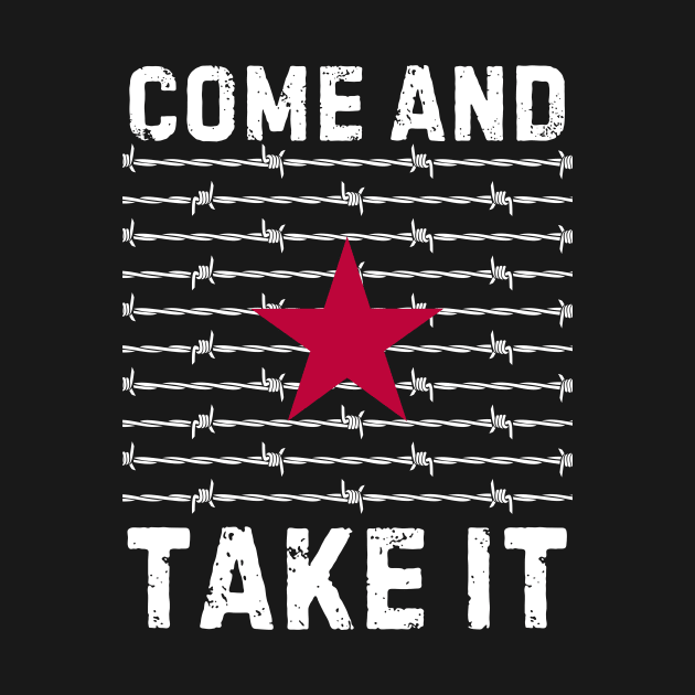 Come And Take It Texas Border razor wire Support Texas by Pikalaolamotor
