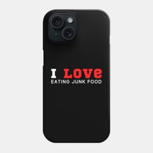 I Love Eating Junk Food Phone Case