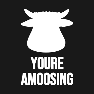 Youre Amoosing White On Black Cow Or Bull Head With A Silly Pun T-Shirt