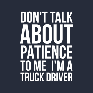 DON'T TALK ABOUT PATIENCE TO ME TRUCK T-Shirt