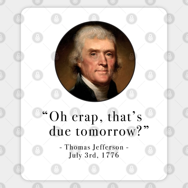 Oh crap, that's due tomorrow?" - Thomas Jefferson - 4th July - Magnet TeePublic