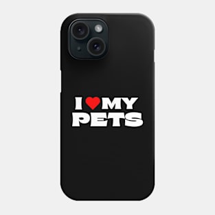 I Love My Pets Phone Case