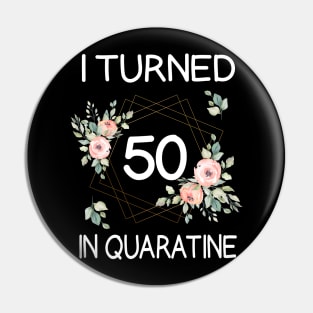 I Turned 50 In Quarantine Floral Pin