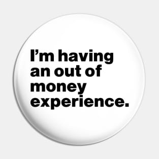 I'm Having An Out Of Money Experience Funny Pin