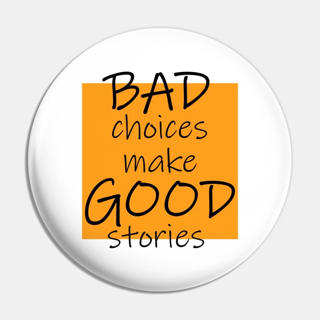 Bad Choices make Good stories Pin by DMJPRINT