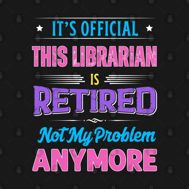 Librarian Retirement Funny Retired Not My Problem Anymore by egcreations