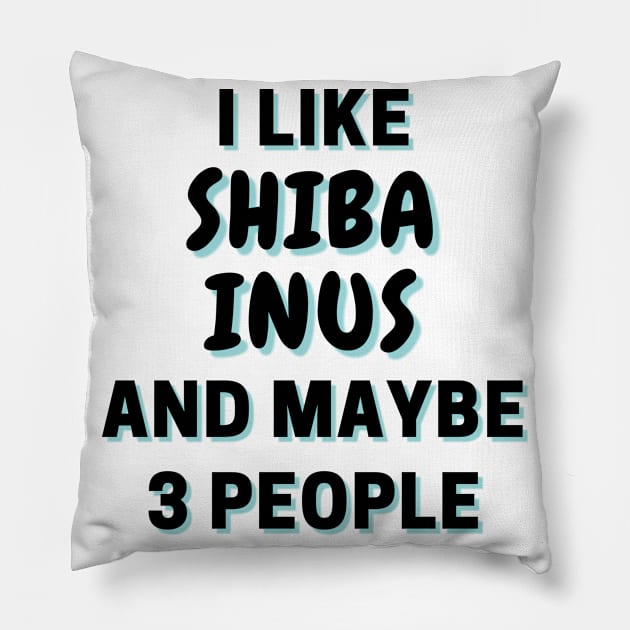 I Like Shiba Inus And Maybe 3 People Pillow by Word Minimalism