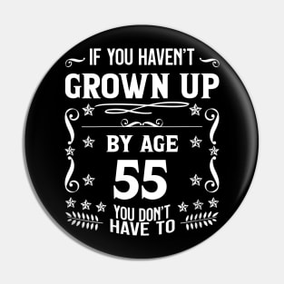 55th Birthday If You Haven't Grown Up By Age 55 Funny Saying Pin