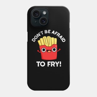 Don't Be Afraid To Fry Cute French Fries Pun Phone Case