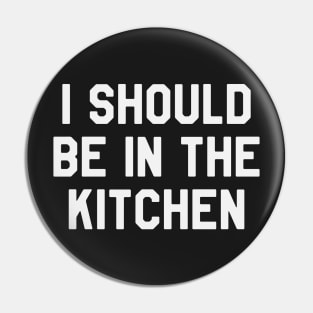 I Should Be in The Kitchen Funny Saying Sarcastic Cooking Pin