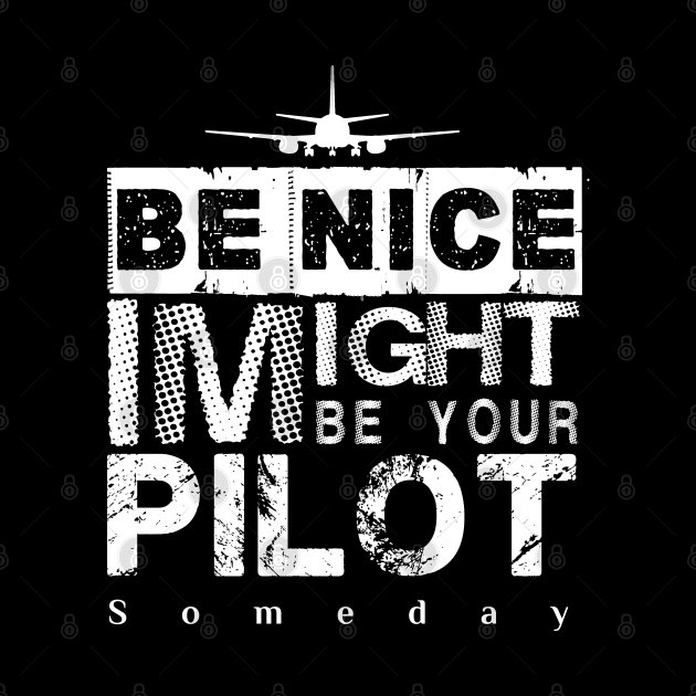 Be Nice I Might Be Your Pilot Someday white version Aviation Aircraft T-Shirt by aeroloversclothing