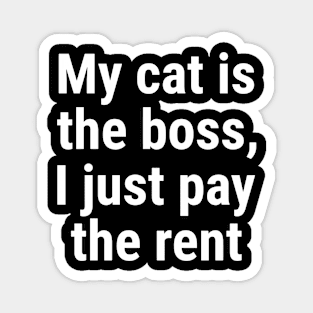 My cat is the boss. I just pay the rent White Magnet