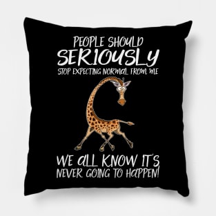 People Should Seriously Stop Expecting Normal From Me We All Know It's Never Going To Happen Giraffe Pillow