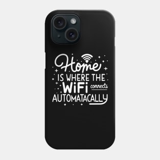 Home Is Where The Wifi Connects Automatically Phone Case