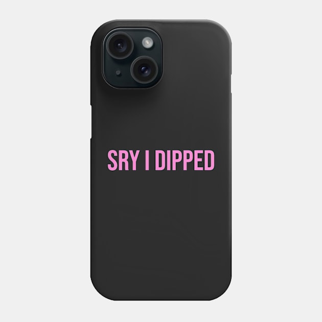 Sry I Dipped Phone Case by Asilynn