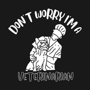 Don't Worry I'm A Veterinarian T-Shirt