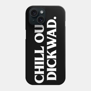 Chill out, dickwad. Phone Case