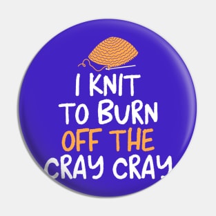 I Knit To Burn Off The Cray Cray Design Pin