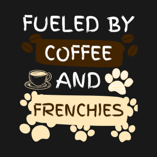 Fueled by Coffee and Frenchies T-Shirt