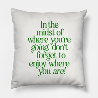 In The Midst of Where You're Going Don't Forget to Enjoy Where You Are by The Motivated Type in Green and White Pillow