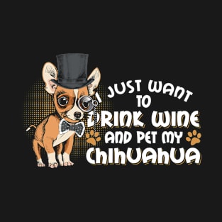 I Just Want To Drink Wine And Pet My Chihuahua T-Shirt