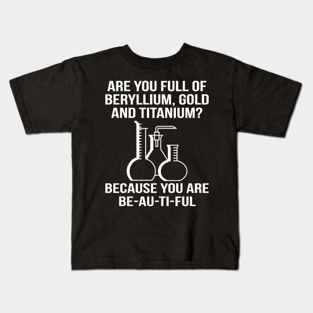 Are You Full Of Beryllium Gold - Funny T Shirts Sayings - Funny T Shirts For Women - SarcasticT Shirts - Funny - Kids T-Shirt | TeePublic Are You Full Of Beryllium Gold - Funny T Shirts Sayings - Funny T Shirts For Women - SarcasticT Shirts - Funny - Kids T-Shirt | TeePublic
