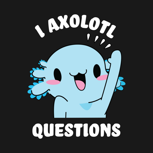 Discover I axolotl questions - I ask a lot of questions - Axolotl - T-Shirt