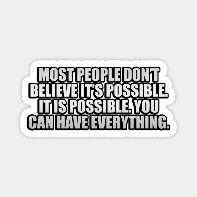 Most people don’t believe it’s possible. IT IS POSSIBLE. You can have EVERYTHING Magnet by It'sMyTime