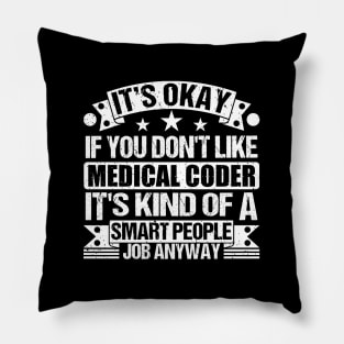 Medical Coder lover It's Okay If You Don't Like Medical Coder It's Kind Of A Smart People job Anyway Pillow