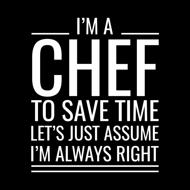 I'M A Chef To Save Time Let's Just Assume I'M Always Right by Saimarts