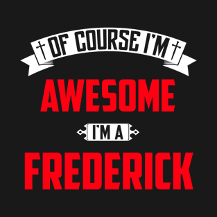 Of Course I'm Awesome, I'm A Frederick,Middle Name, Birthday, Family Name, Surname T-Shirt