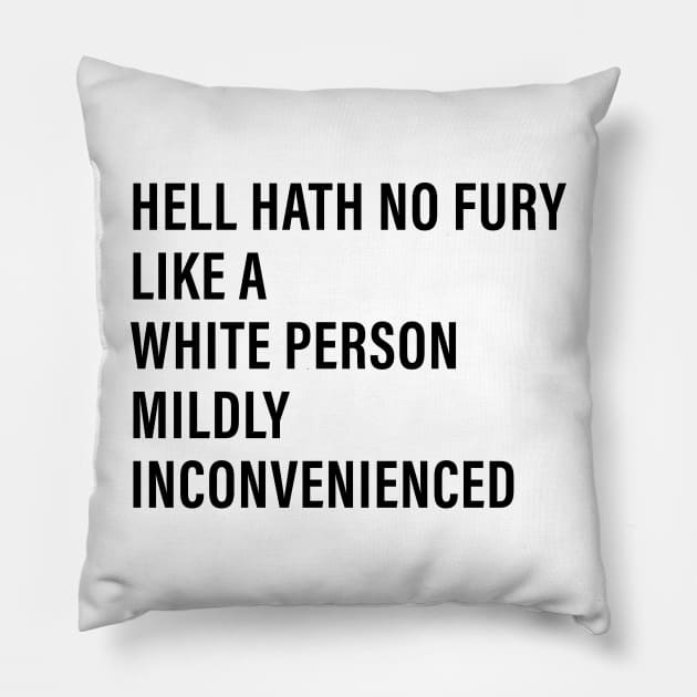 Hell Hath No Fury Like a White Person Mildly Inconvenienced Pillow by n23tees