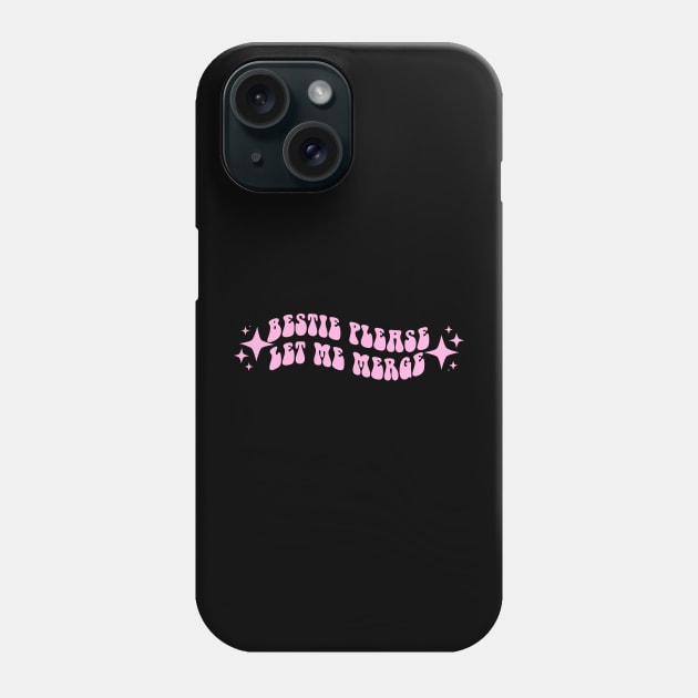 Bestie Please Let Me Merge Phone Case by zofry's life