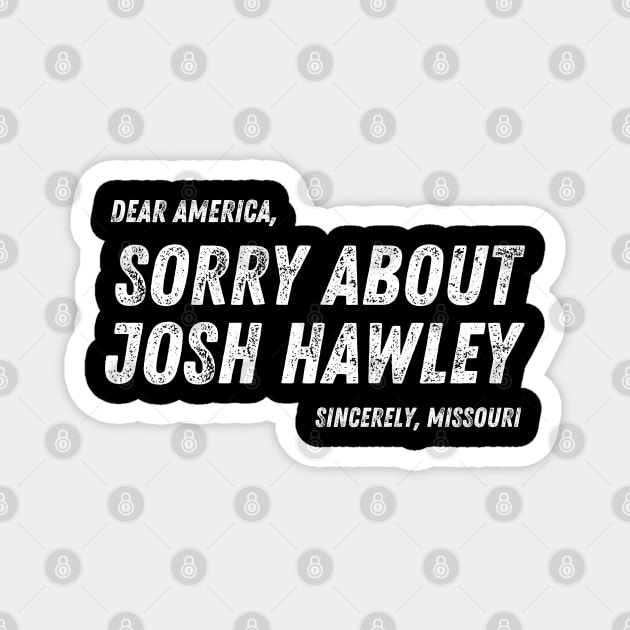 Dear America, Sorry About Josh Hawley. Sincerely, Missouri Magnet by MalibuSun