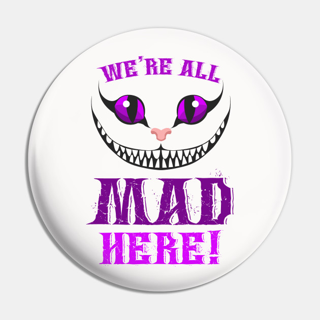 We Re All Mad Here Grinning Cheshire Cat Cheshire Pin Teepublic