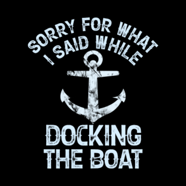 Funny Boating Tshirt Sorry What I Said Docking Boat TShirt Quotes