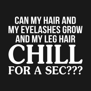 Can My Hair And My Eyelashes Grow And My Leg Hair T-Shirt