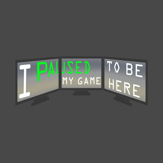 I Paused My Game to be Here Extreme Gamer T-Shirt by Josespeez