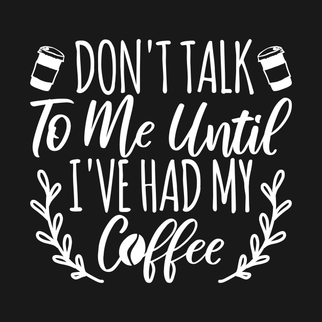 Dont Talk To Me Until Ive Had My Coffee Coffee Quotes Funny Crewneck Sweatshirt Teepublic