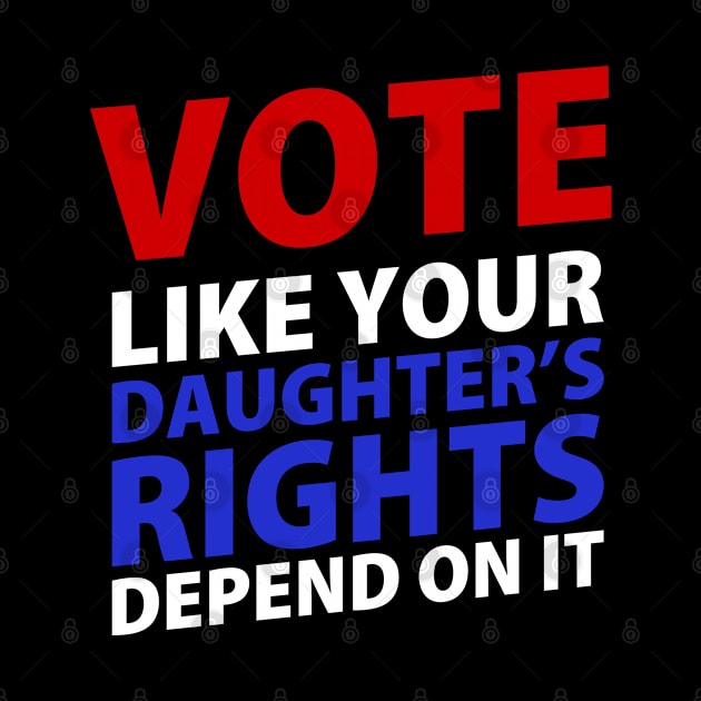 Vote Like Your Daughter's Depends On It by GreenCraft