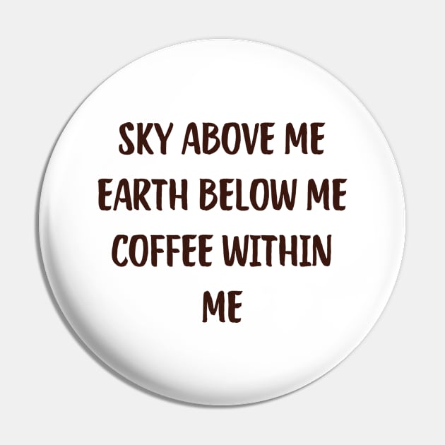 Sky Above Me Earth Below Me Coffee Within Me Funny Coffee Cute Laptop Caffeine Pin by mounteencom