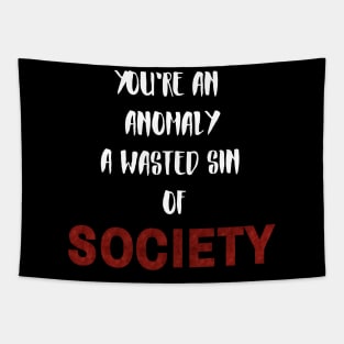 You're an anomaly a wasted sin of society Tapestry