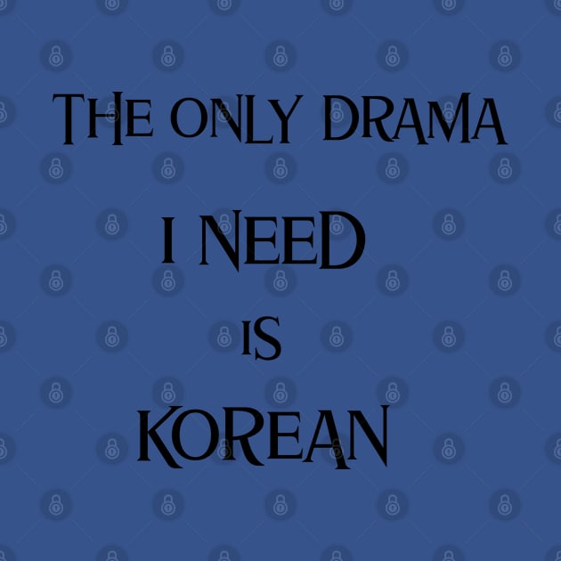 The only drama I need is Korean by Kataclysma