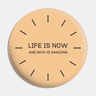 Life Is Now And Now Is Amazing Pin