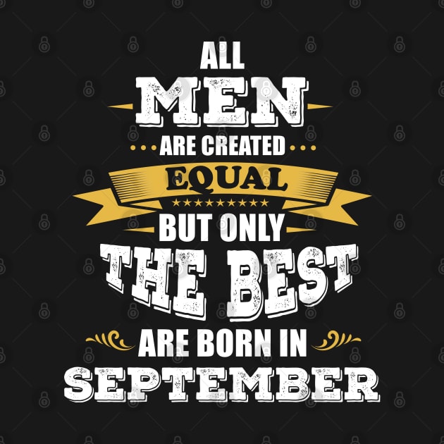 All men Are Created Equal But Only The Best Are Born In, birthday gift idea  September, September birthday gift, September birthday t-shirt, husband gift idea, father birthday gift, born in September t shirt by Moe99