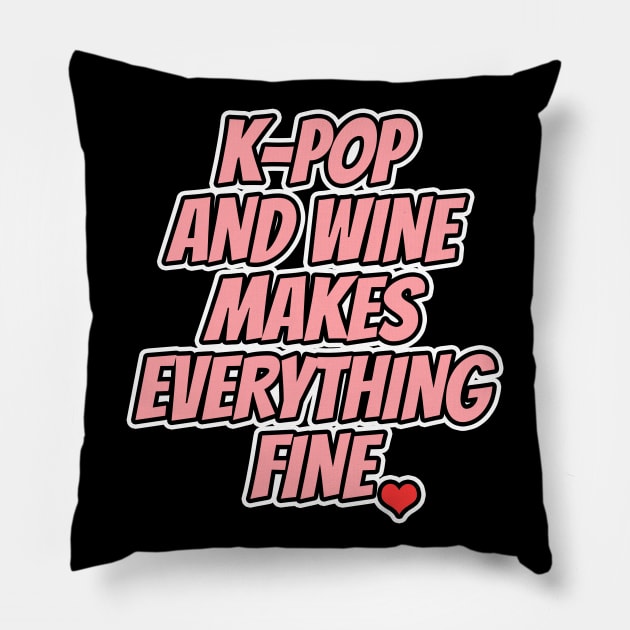 K-Pop And Wine Makes Everything Fine Pillow by LunaMay