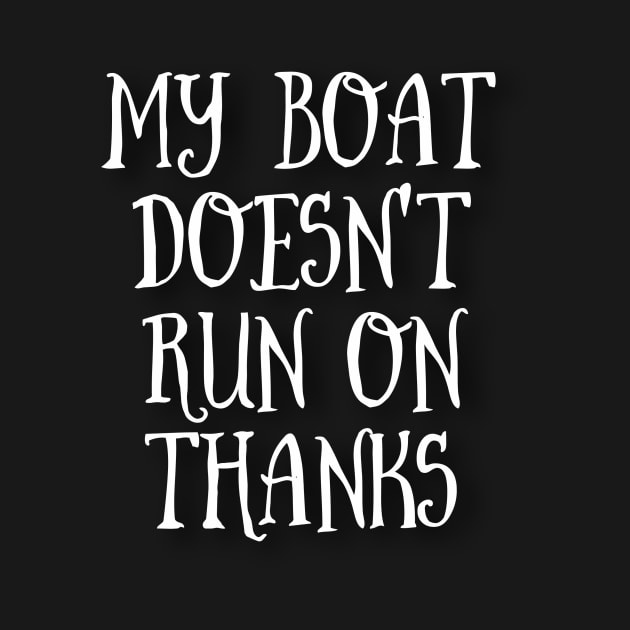 my boat doesn't run on thanks T-shirt by Diverse4design
