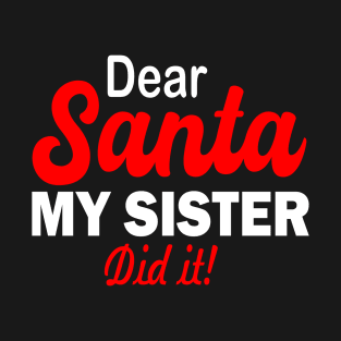 Dear Santa my sister did it T-Shirt