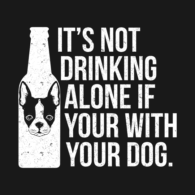 It's Not Drinking Alone If You're With Your Dog - Dog Lover Dogs by fromherotozero